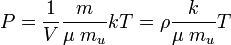     P =    frac {1}{V} frac {m}{mu ; m_u} k T =    rhofrac {k}{mu ; m_u} T 