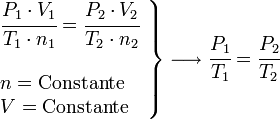     left .       begin{array}{l}          cfrac{P_1 cdot V_1}{T_1 cdot n_1}=cfrac{P_2 cdot V_2}{T_2 cdot n_2}           ;           n = rm{Constante}           V = rm{Constante}       end{array}    right }    longrightarrow    cfrac{P_1}{T_1}= cfrac{P_2}{T_2} 