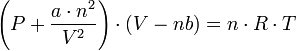 left ( P+frac{acdot n^2} { V^2} right ) cdot (V-nb) = n cdot R cdot T ,!